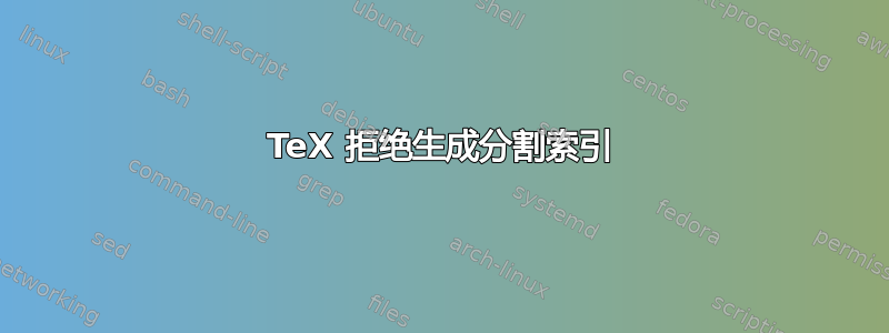 TeX 拒绝生成分割索引