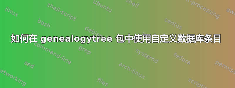 如何在 genealogytree 包中使用自定义数据库条目