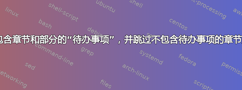 列出包含章节和部分的“待办事项”，并跳过不包含待办事项的章节/部分