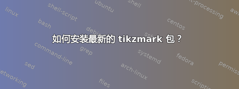 如何安装最新的 tikzmark 包？