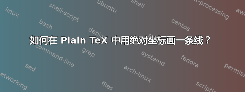 如何在 Plain TeX 中用绝对坐标画一条线？