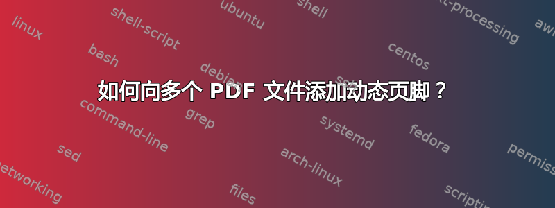 如何向多个 PDF 文件添加动态页脚？