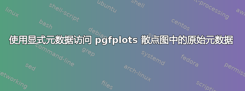 使用显式元数据访问 pgfplots 散点图中的原始元数据