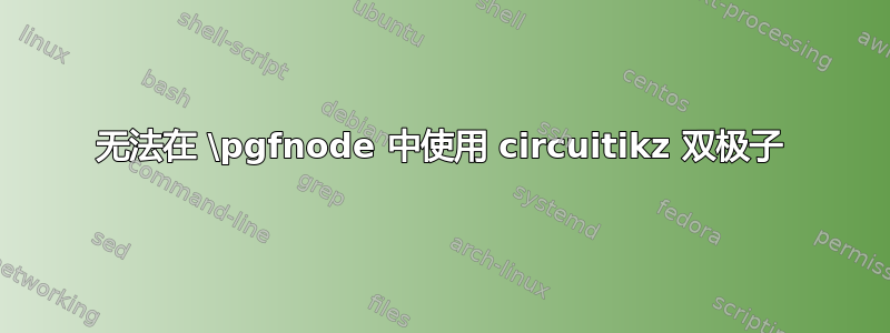 无法在 \pgfnode 中使用 circuitikz 双极子