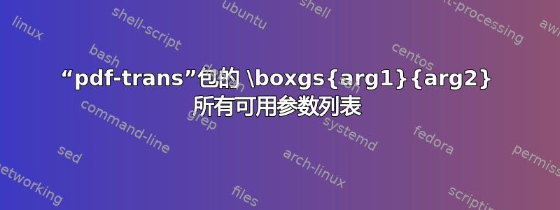 “pdf-trans”包的 \boxgs{arg1}{arg2} 所有可用参数列表