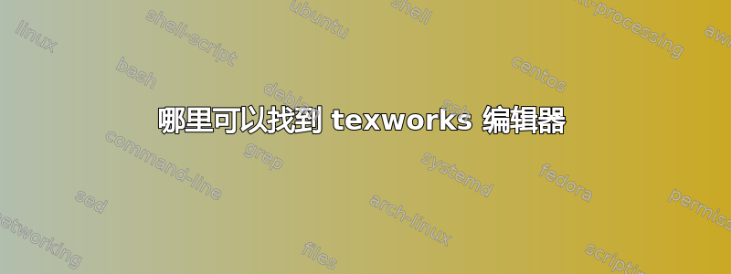 哪里可以找到 texworks 编辑器