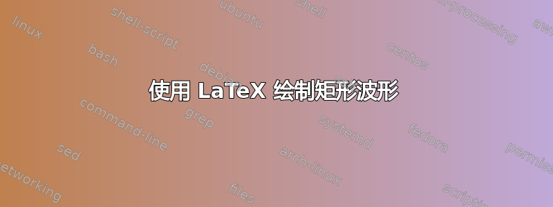 使用 LaTeX 绘制矩形波形