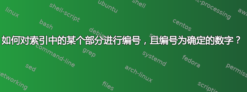 如何对索引中的某个部分进行编号，且编号为确定的数字？