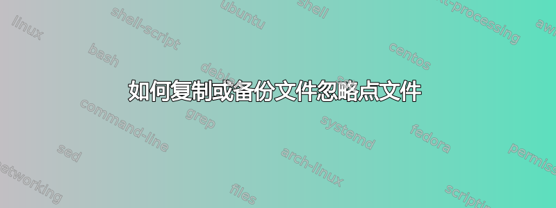 如何复制或备份文件忽略点文件