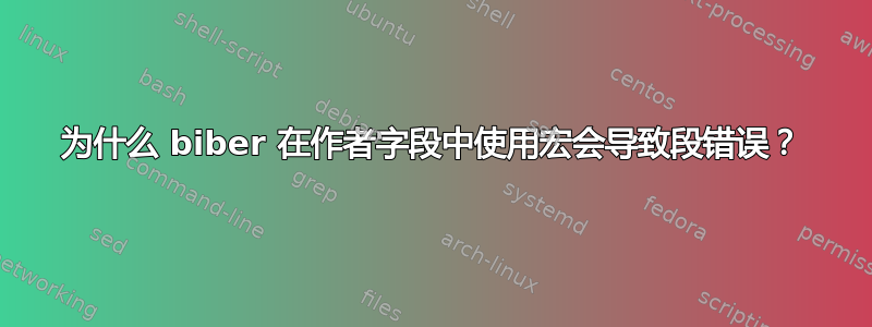 为什么 biber 在作者字段中使用宏会导致段错误？