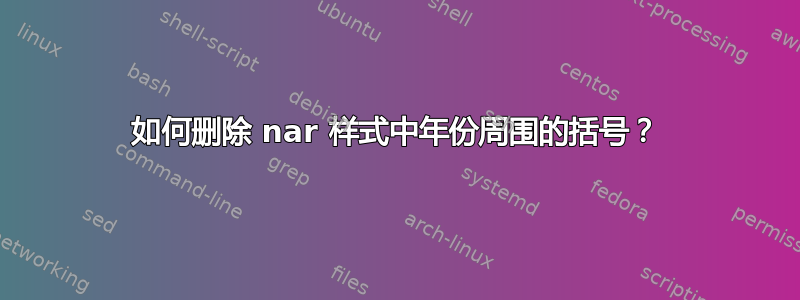 如何删除 nar 样式中年份周围的括号？