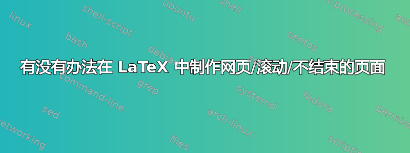 有没有办法在 LaTeX 中制作网页/滚动/不结束的页面