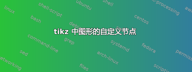 tikz 中图形的自定义节点