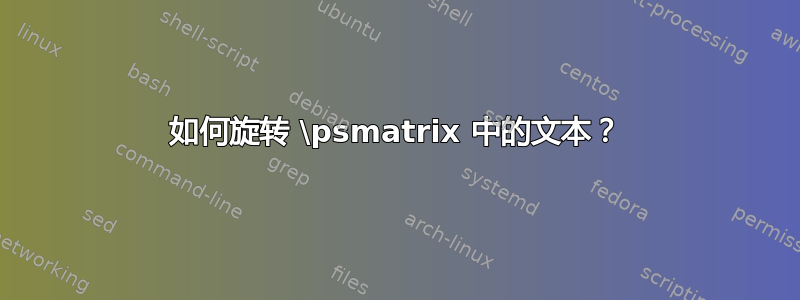 如何旋转 \psmatrix 中的文本？