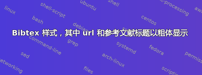 Bibtex 样式，其中 url 和参考文献标题以粗体显示