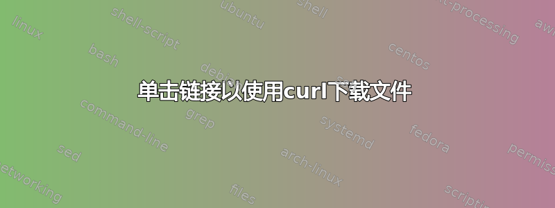 单击链接以使用curl下载文件