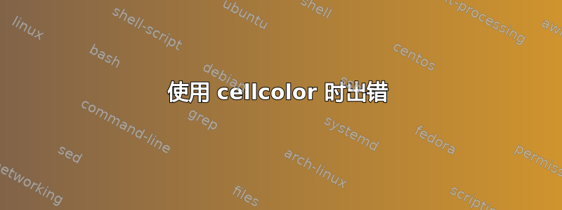 使用 cellcolor 时出错