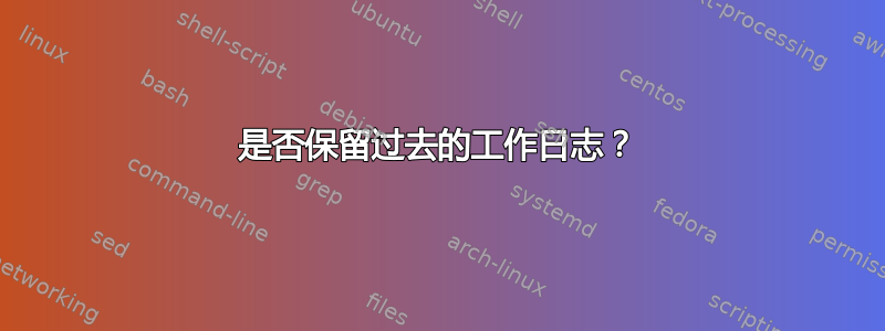 是否保留过去的工作日志？