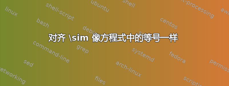 对齐 \sim 像方程式中的等号一样