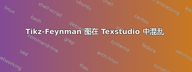 Tikz-Feynman 图在 Texstudio 中混乱