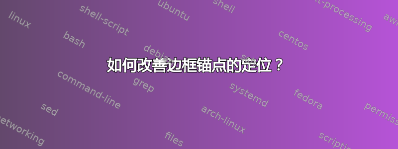 如何改善边框锚点的定位？