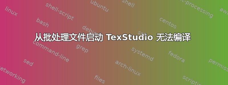 从批处理文件启动 TexStudio 无法编译