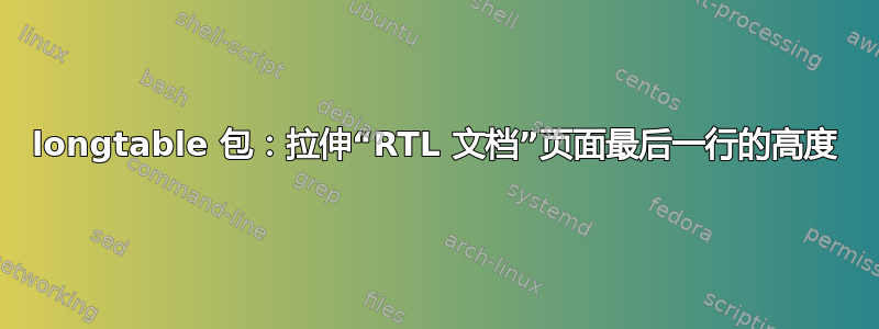 longtable 包：拉伸“RTL 文档”页面最后一行的高度