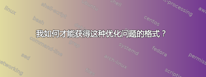 我如何才能获得这种优化问题的格式？