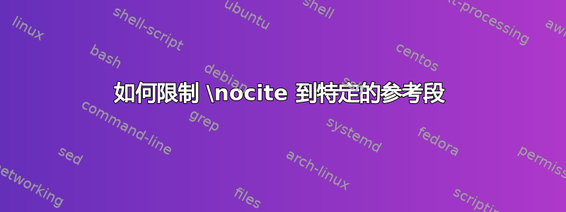 如何限制 \nocite 到特定的参考段