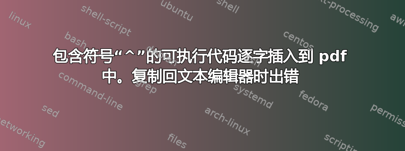 包含符号“^”的可执行代码逐字插入到 pdf 中。复制回文本编辑器时出错