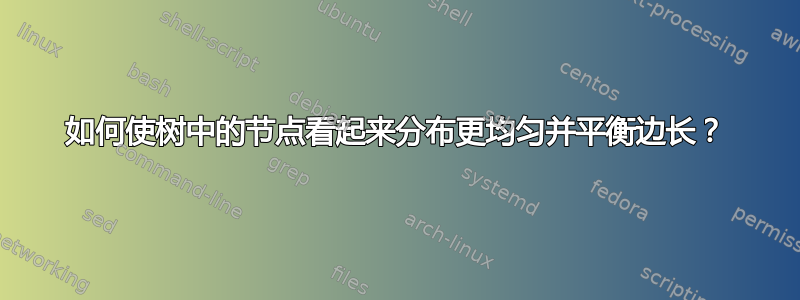 如何使树中的节点看起来分布更均匀并平衡边长？