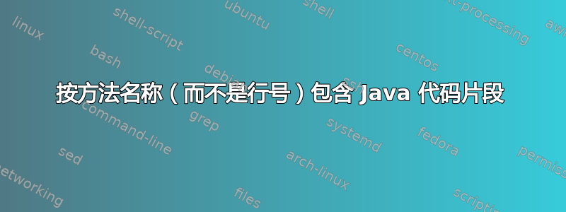 按方法名称（而不是行号）包含 Java 代码片段