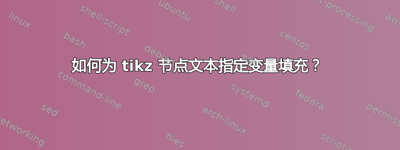 如何为 tikz 节点文本指定变量填充？