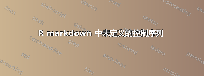 R markdown 中未定义的控制序列