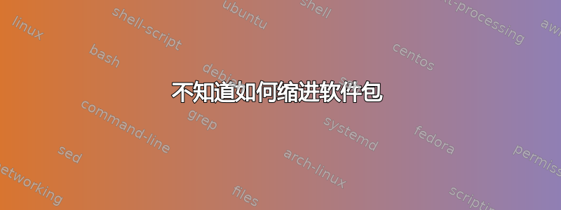 不知道如何缩进软件包