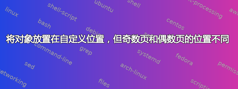 将对象放置在自定义位置，但奇数页和偶数页的位置不同