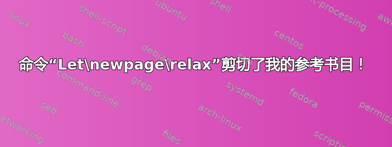 命令“Let\newpage\relax”剪切了我的参考书目！