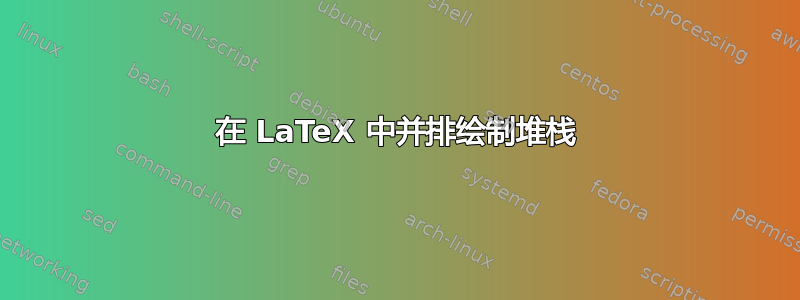 在 LaTeX 中并排绘制堆栈