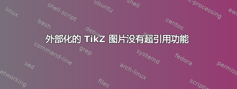 外部化的 TikZ 图片没有超引用功能