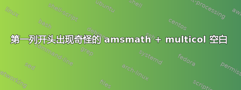 第一列开头出现奇怪的 amsmath + multicol 空白