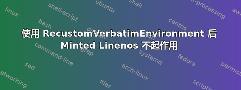 使用 RecustomVerbatimEnvironment 后 Minted Linenos 不起作用