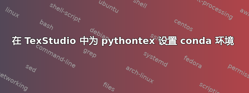 在 TexStudio 中为 pythontex 设置 conda 环境