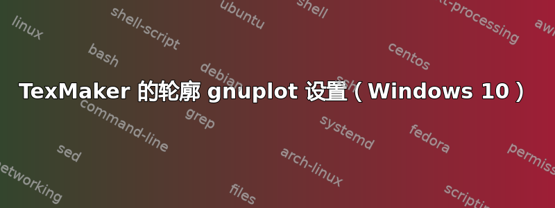 TexMaker 的轮廓 gnuplot 设置（Windows 10）