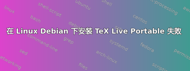 在 Linux Debian 下安装 TeX Live Portable 失败