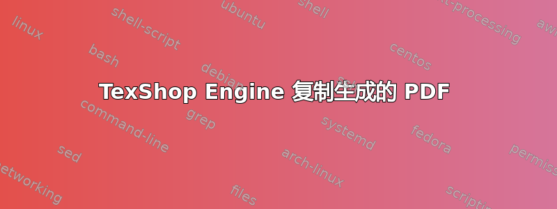 TexShop Engine 复制生成的 PDF