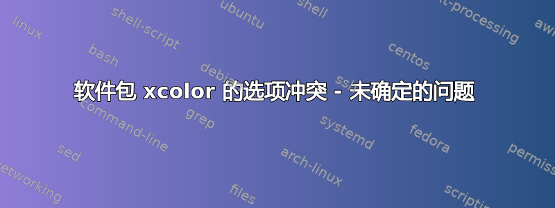 软件包 xcolor 的选项冲突 - 未确定的问题