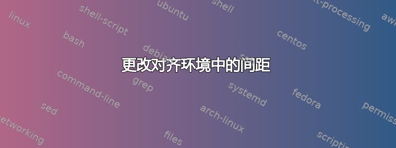 更改对齐环境中的间距