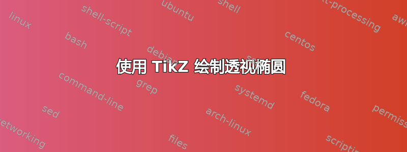 使用 TikZ 绘制透视椭圆