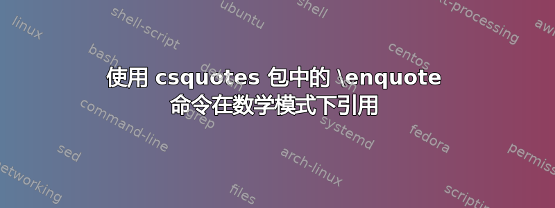 使用 csquotes 包中的 \enquote 命令在数学模式下引用