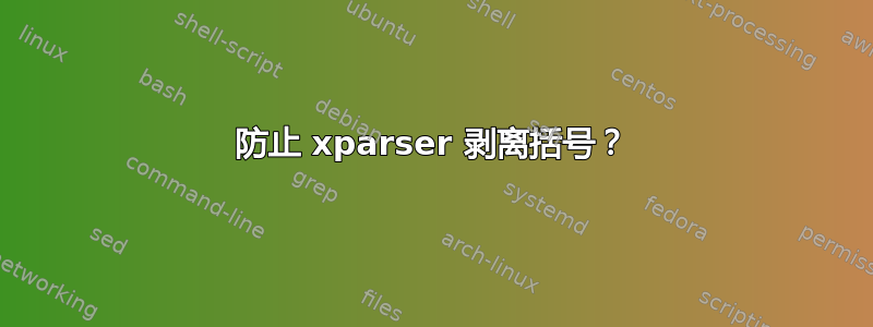 防止 xparser 剥离括号？